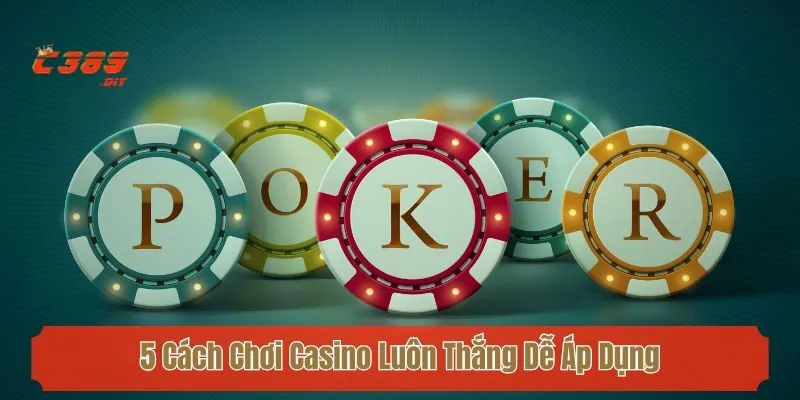 5 Cách Chơi Casino Luôn Thắng Dễ Áp Dụng Cho Tân Binh