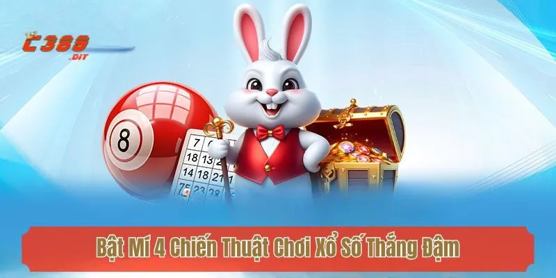 Bật Mí 4 Chiến Thuật Chơi Xổ Số Thắng Đậm Tại Nhà Cái C389