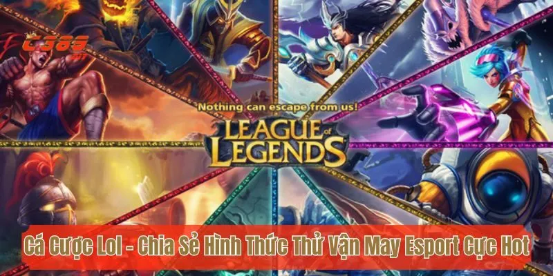Cá Cược Lol - Chia Sẻ Hình Thức Thử Vận May Esport Cực Hot