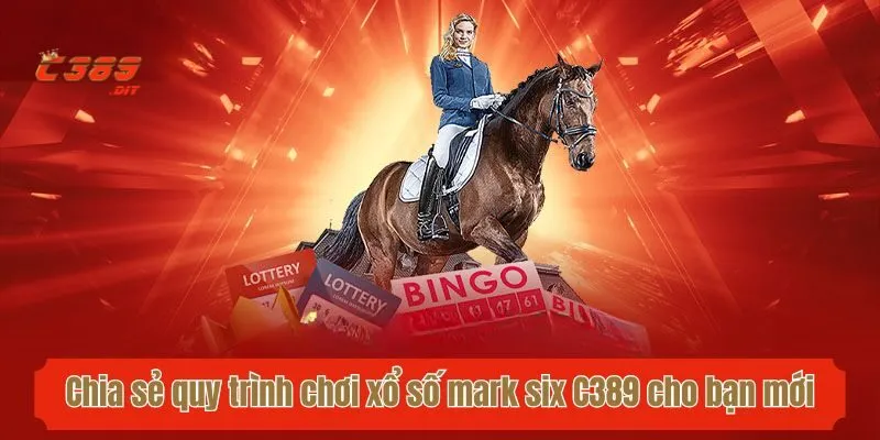 Chia sẻ quy trình chơi xổ số mark six C389 cho bạn mới