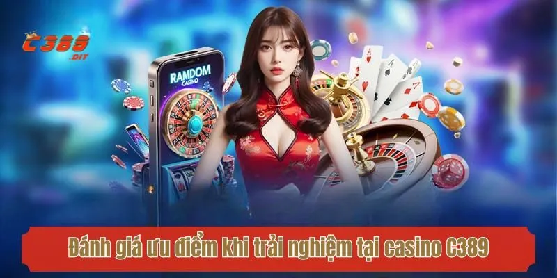 Đánh giá ưu điểm khi trải nghiệm tại casino C389