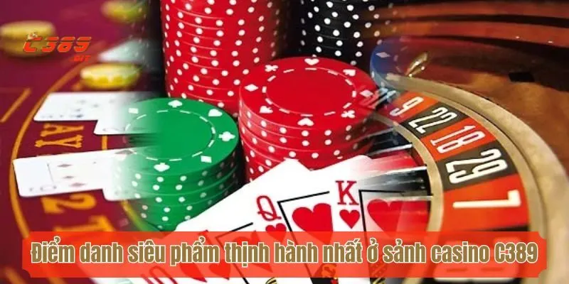 Điểm danh siêu phẩm thịnh hành nhất ở sảnh casino C389