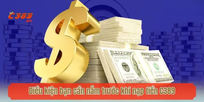 Điều kiện bạn cần nắm trước khi nạp tiền C389
