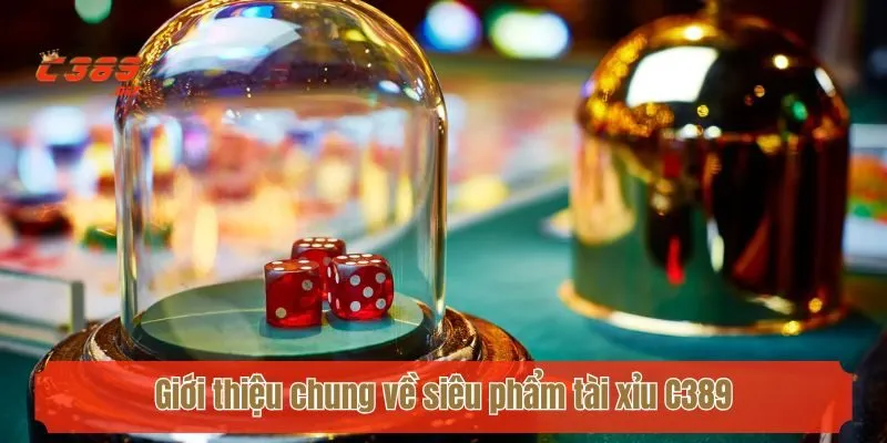 Giới thiệu chung về siêu phẩm tài xỉu C389
