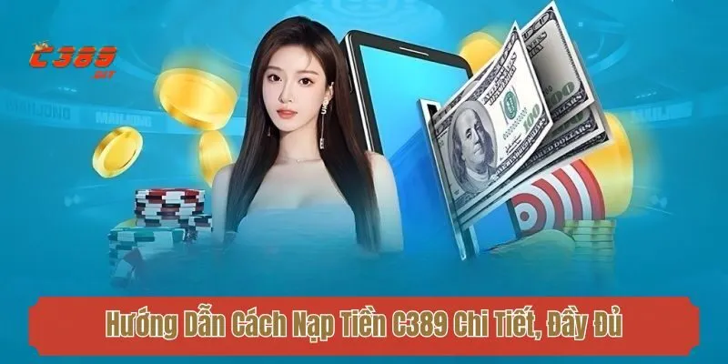 Hướng Dẫn Cách Nạp Tiền C389 Chi Tiết, Đầy Đủ Nhất