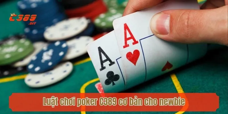 Luật chơi poker C389 cơ bản cho newbie mới bắt đầu
