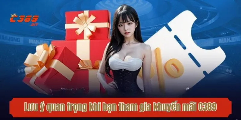 Lưu ý quan trọng khi bạn tham gia khuyến mãi C389
