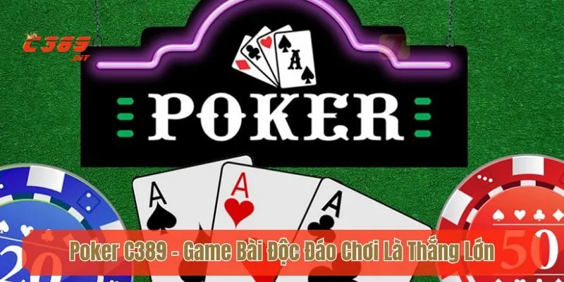 Poker C389 - Game Bài Độc Đáo Chơi Là Thắng Lớn Dễ Dàng