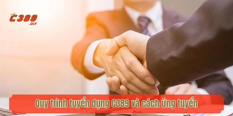 Quy trình tuyển dụng C389 và cách ứng tuyển