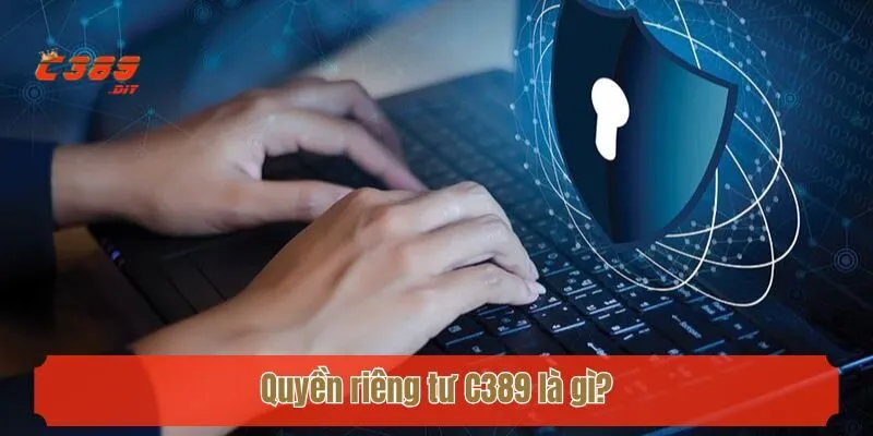 Quyền riêng tư C389 là gì?