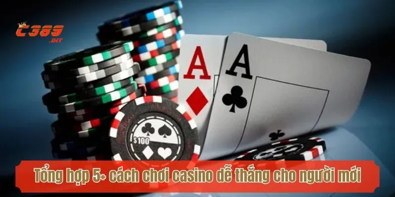Tổng hợp 5+ cách chơi casino dễ thắng cho người mới