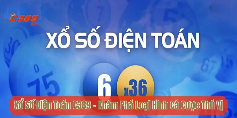 Xổ Số Điện Toán C389 - Khám Phá Loại Hình Cá Cược Thú Vị